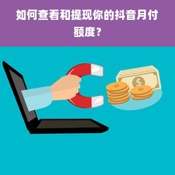 如何查看和提现你的抖音月付额度？