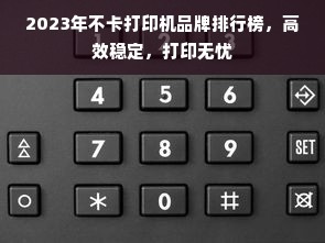 2023年不卡打印机品牌排行榜，高效稳定，打印无忧