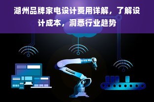 湖州品牌家电设计费用详解，了解设计成本，洞悉行业趋势