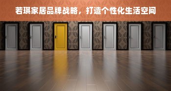 若琪家居品牌战略，打造个性化生活空间