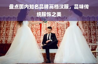 盘点国内知名品牌高档汉服，品味传统服饰之美