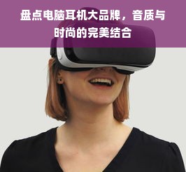 盘点电脑耳机大品牌，音质与时尚的完美结合
