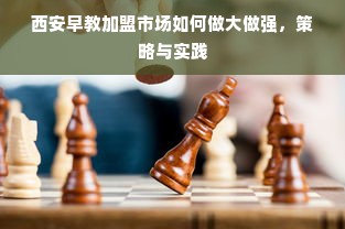 西安早教加盟市场如何做大做强，策略与实践