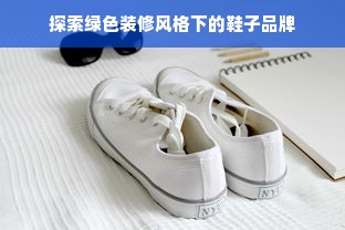 探索绿色装修风格下的鞋子品牌