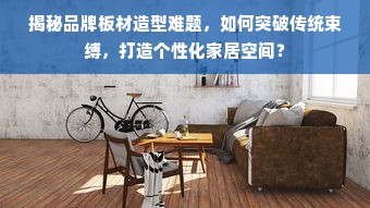 揭秘品牌板材造型难题，如何突破传统束缚，打造个性化家居空间？