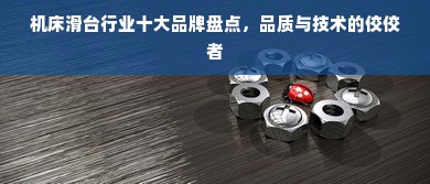 机床滑台行业十大品牌盘点，品质与技术的佼佼者