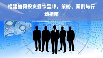 福建如何投资餐饮品牌，策略、案例与行动指南