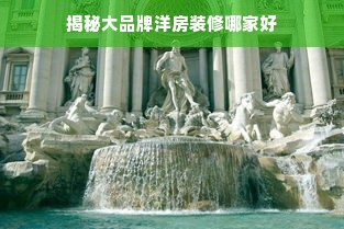 揭秘大品牌洋房装修哪家好