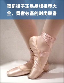 舞蹈褂子正品品牌推荐大全，舞者必备的时尚装备！