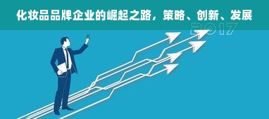 化妆品品牌企业的崛起之路，策略、创新、发展