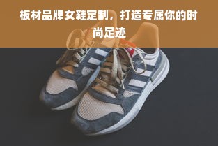板材品牌女鞋定制，打造专属你的时尚足迹