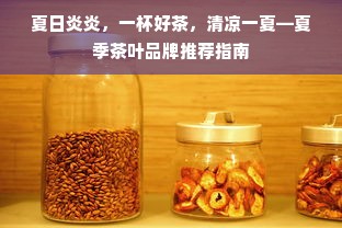 夏日炎炎，一杯好茶，清凉一夏—夏季茶叶品牌推荐指南