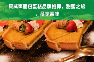 夏威夷面包蛋糕品牌推荐，甜蜜之旅，尽享美味
