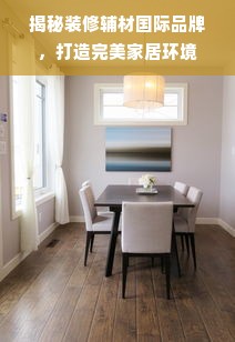 揭秘装修辅材国际品牌，打造完美家居环境