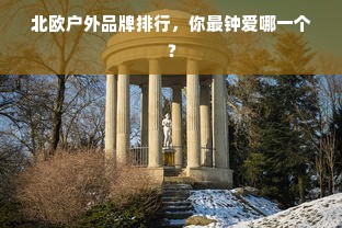 北欧户外品牌排行，你最钟爱哪一个？