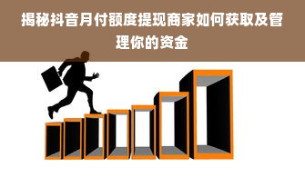 揭秘抖音月付额度提现商家如何获取及管理你的资金