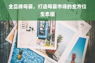 全品牌母婴，打造母婴市场的全方位生态圈