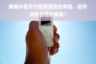 揭秘抖音月付额度提现的真相，如何找到合适的商家？