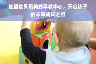 加盟优贝乐美式早教中心，开启孩子的未来成长之旅