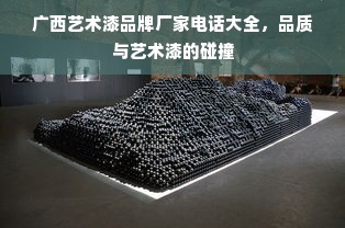 广西艺术漆品牌厂家电话大全，品质与艺术漆的碰撞