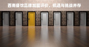 西南餐饮品牌加盟评价，机遇与挑战并存