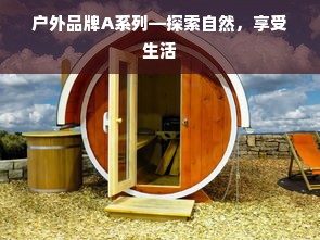 户外品牌A系列—探索自然，享受生活