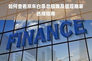 如何查看京东白条总额度及提现商家选择指南