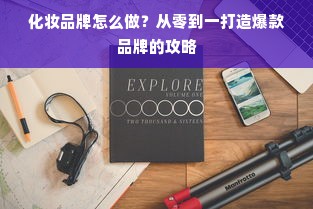 化妆品牌怎么做？从零到一打造爆款品牌的攻略