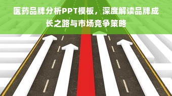 医药品牌分析PPT模板，深度解读品牌成长之路与市场竞争策略
