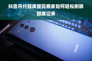 抖音月付额度提现商家如何轻松删除额度记录