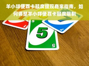 羊小咩便荔卡额度提现商家指南，如何调整羊小咩便荔卡额度限制