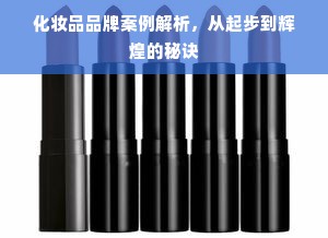 化妆品品牌案例解析，从起步到辉煌的秘诀