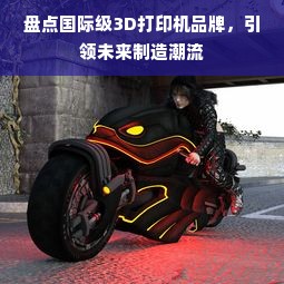 盘点国际级3D打印机品牌，引领未来制造潮流