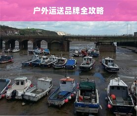 户外运送品牌全攻略