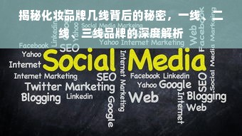 揭秘化妆品牌几线背后的秘密，一线、二线、三线品牌的深度解析