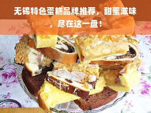 无锡特色蛋糕品牌推荐，甜蜜滋味，尽在这一盘！