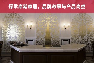 探索库希家居，品牌故事与产品亮点