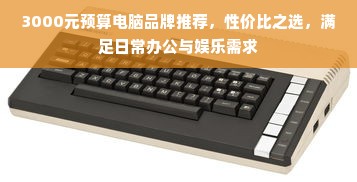 3000元预算电脑品牌推荐，性价比之选，满足日常办公与娱乐需求