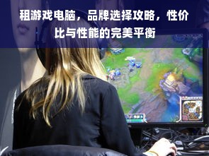 租游戏电脑，品牌选择攻略，性价比与性能的完美平衡