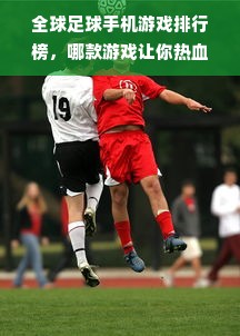 全球足球手机游戏排行榜，哪款游戏让你热血沸腾？
