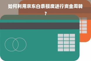 如何利用京东白条额度进行资金周转？