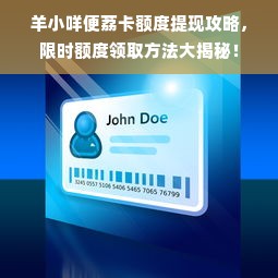 羊小咩便荔卡额度提现攻略，限时额度领取方法大揭秘！