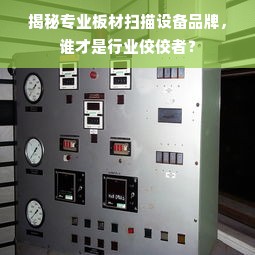 揭秘专业板材扫描设备品牌，谁才是行业佼佼者？