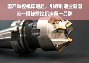 国产数控机床崛起，引领制造业新潮流—揭秘数控机床第一品牌
