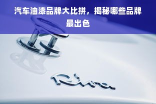 汽车油漆品牌大比拼，揭秘哪些品牌最出色