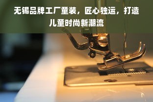 无锡品牌工厂童装，匠心独运，打造儿童时尚新潮流
