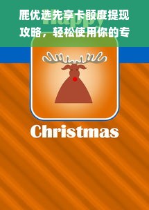 鹿优选先享卡额度提现攻略，轻松使用你的专属优惠！