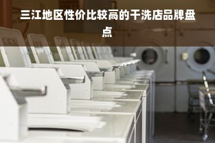 三江地区性价比较高的干洗店品牌盘点