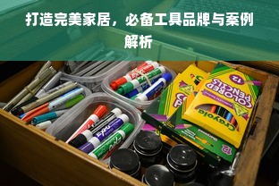 打造完美家居，必备工具品牌与案例解析