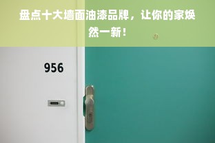 盘点十大墙面油漆品牌，让你的家焕然一新！
